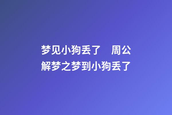 梦见小狗丢了　周公解梦之梦到小狗丢了